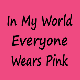 In My World Everyone Wears Pink T-Shirt