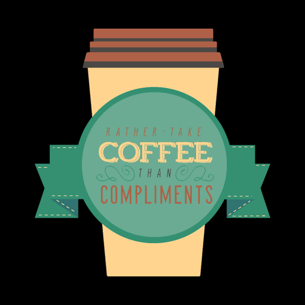 Rather Take Coffee Than Compliments by FUNKYTAILOR