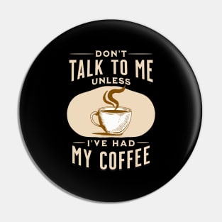 Don't Talk to Me Unless I've Had My Coffee Pin