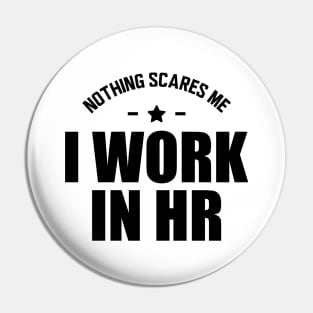 HR - Nothing scares me I work in HR Pin