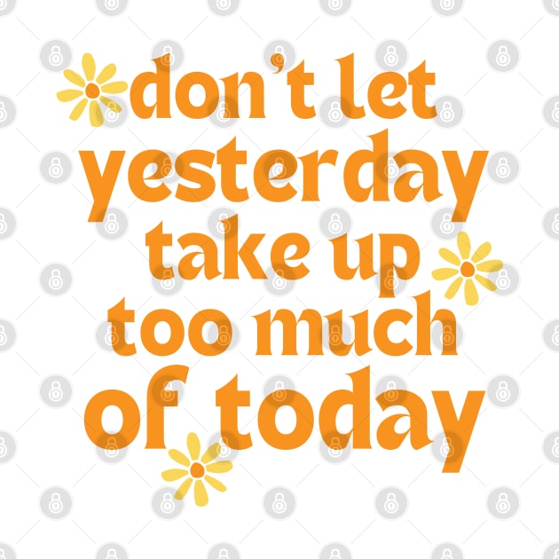 Don't Let Yesterday Take Up Too Much Of Today. Retro Vintage Motivational and Inspirational Saying. Orange and Yellow by That Cheeky Tee