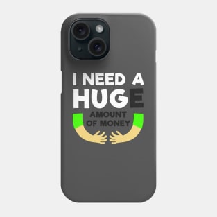 I need huge of money Phone Case