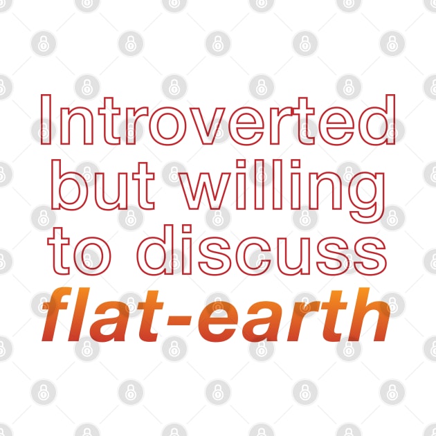 Introverted but willing to discuss flat-earth by yayo99