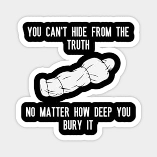 You can't hide from the truth No matter how deep you bury it Magnet