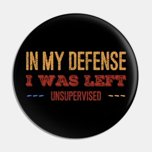 Funny Sarcastic In My Defense I Was Left Unsupervised Pin