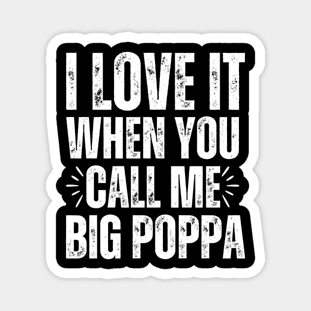 I love it when you call me Big Poppa Magnet by Davidsmith