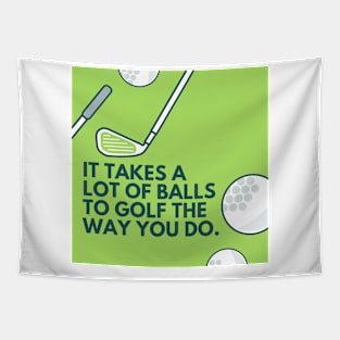 It takes a lot of balls to golf the way you do. Tapestry