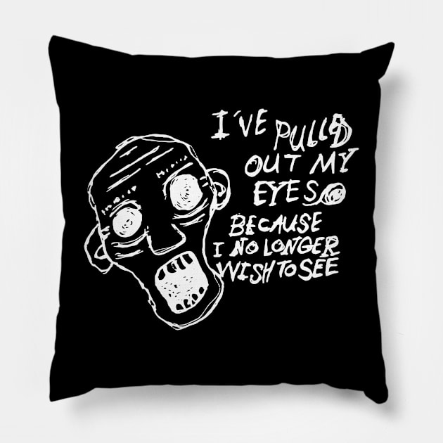 Dark and Gritty I've Pulled Out My Eyes Because I No Longer Wish To See Pillow by MacSquiddles