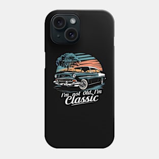 I'm not old I'm Classic Car Phone Case