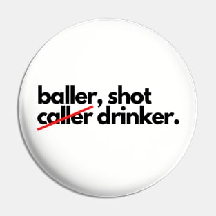 Baller shot caller drinker funny drunk alcohol Pin