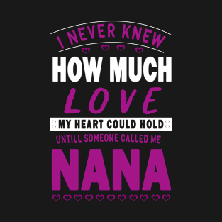 I never knew how much love my heart could hold till someone called me nana T-Shirt