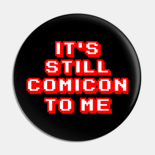 It's Still Comicon To Me Pin