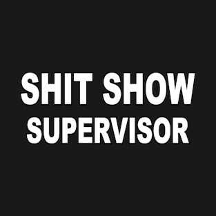 Shit Show Supervisor / Offensive Adult Humor / Funny T-Shirt