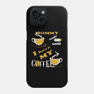 Mommy Mode Off Until I Have My Coffee Phone Case