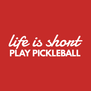 Life Is Short Play Pickleball Fun Gift for Pickleball Player T-Shirt