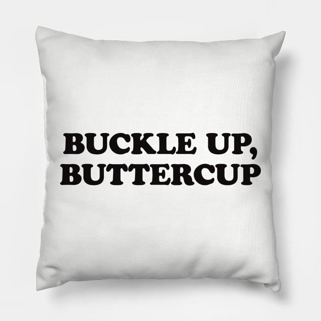 buttercup, buckle up, buckle up buttercup Pillow by Thunder Biscuit