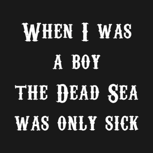 When I was a boy Dead Sea was only sick Funny Quote T-Shirt