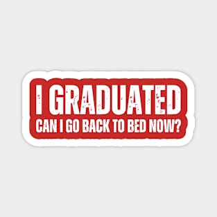 I Graduated Can I Go Back To Bed Now T-Shirt Graduation Magnet