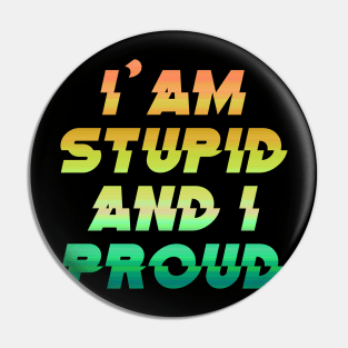 I'AM STUPID AND I PROUD Pin