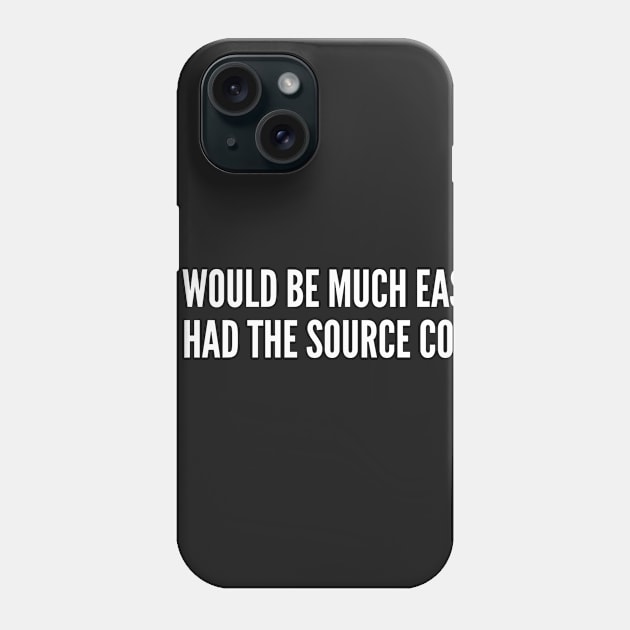 Life Would Be Much Easier If I Had The Source Code - Funny Programmer Joke Coder Witty Humor Geek Slogan Phone Case by sillyslogans