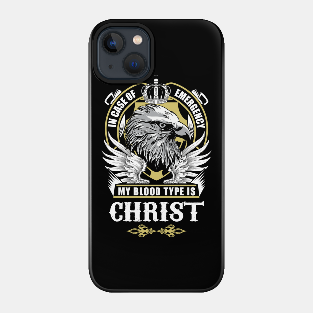 Christ Name T Shirt - In Case Of Emergency My Blood Type Is Christ Gift Item - Christ - Phone Case