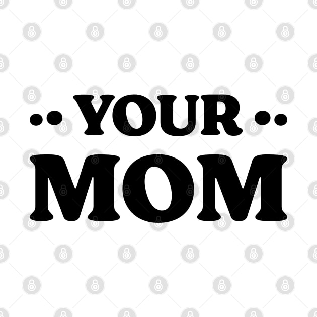 Your Mom v 2 Funny by Emma