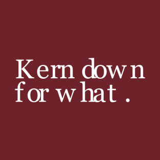 Kern Down For What T-Shirt