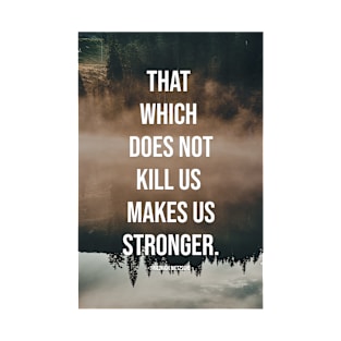 That which does not kill us makes us stronger. T-Shirt