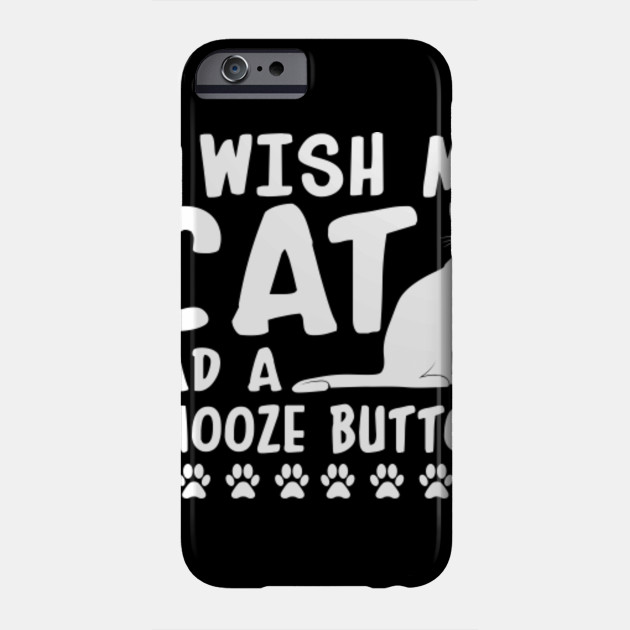 Wish My Cat Had Snooze Button Cat Owner Funny Cat Owner Gift Phone Case Teepublic