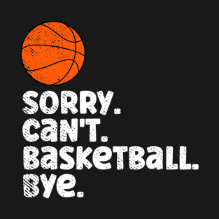 Sorry Can't Basketball Bye Funny Quote Fan Basketball Player T-Shirt