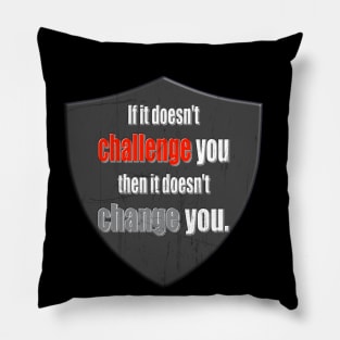 If It Doesn't Challenge You, Then It Doesn't Change You Pillow