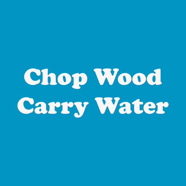Chop Wood Carry Water by DVC