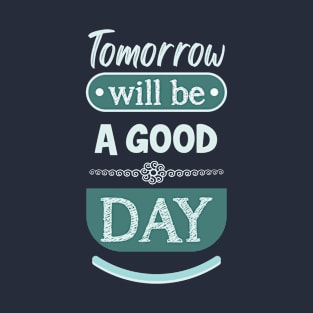 Tomorrow will be a good day (light) T-Shirt