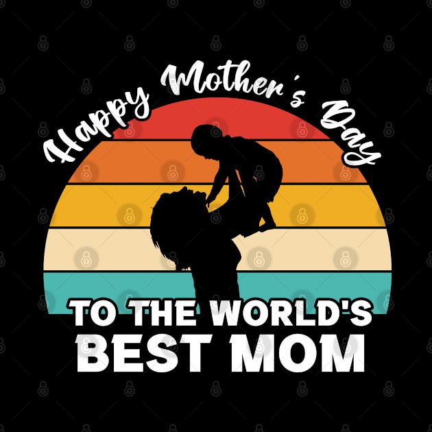 Happy Mother's Day To The World's Best Mom by InfiniTee Design