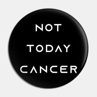 Not Today Cancer - Chemo Fighter & Survivor Pin