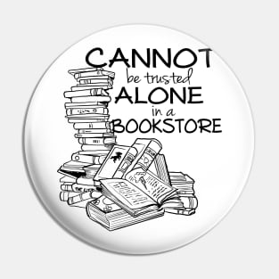 Cannot be Trusted Alone in a Bookstore (blk) Pin