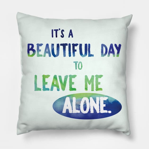 It's a Beautiful Day to Leave Me Alone Pillow by papillon