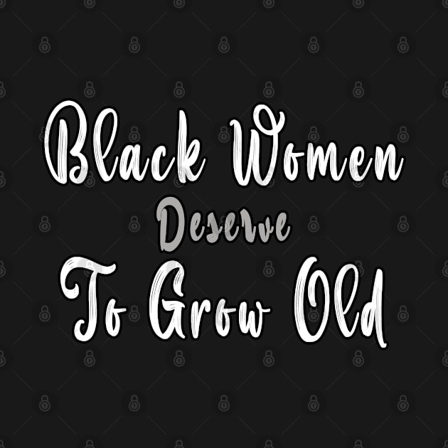 Black WoMen Deserve To Grow Old by BouchFashion