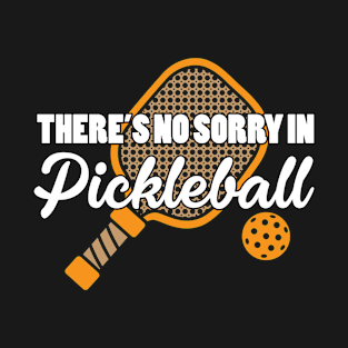 There no sorry in Pickleball Pickleballs Racket Pickle Ball T-Shirt