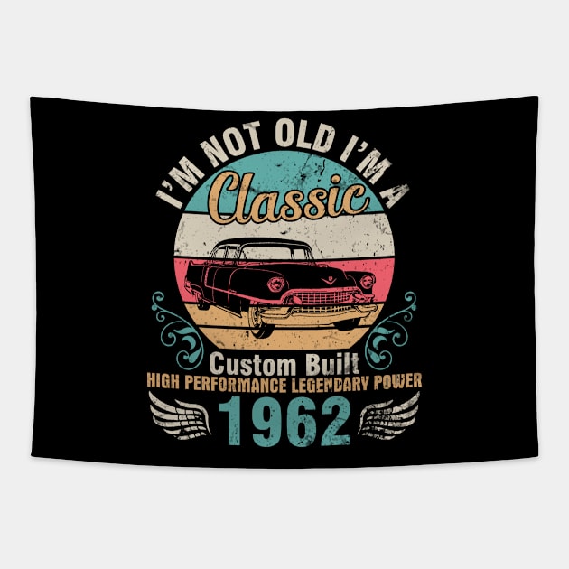 I'm Not Old I'm A Classic Custom Built High Performance Legendary Power 1962 Birthday 60 Years Old Tapestry by DainaMotteut