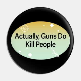 Actually Guns Do Kill People Pin