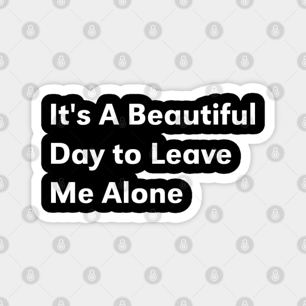 it's a beautiful day to leave me alone Magnet by yusufdehbi