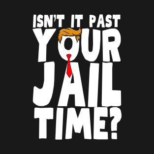 Isnt It Past Your Jail Time T-Shirt