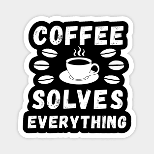 Coffee solves everything qoute Magnet