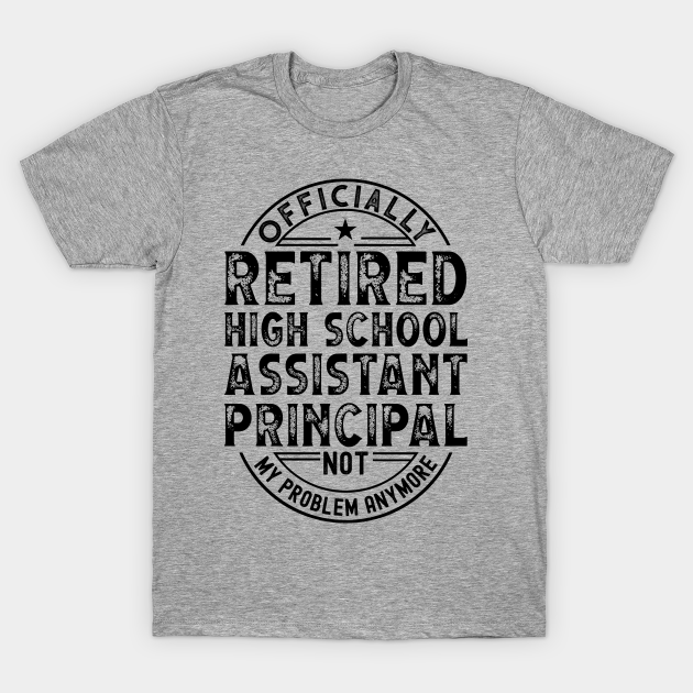 Retired High School Assistant Principal - Retired High School Assistant Principal - T-Shirt