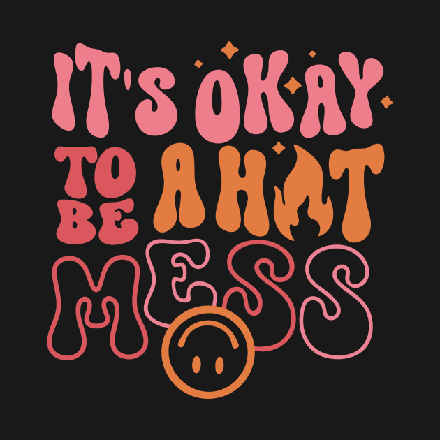 It's Okay to Be a Hot Mess by Sebastian_Shop