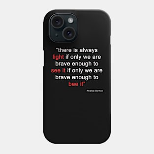 Amanda Gorman, There is always LIGHT, if only we're Brave Enough to SEE IT. If only we're Brave Enough to BE IT Phone Case