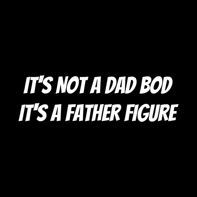 It’s not a dad bod it’s a father figure by Jo3Designs