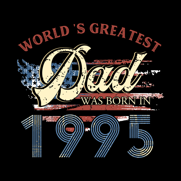 World Greatest Dad Was Born In 1995 Fathers Day Gift Born In 1995