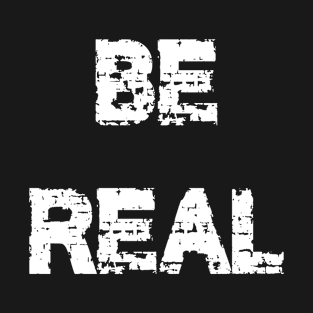 Be Real T-Shirt T-Shirt